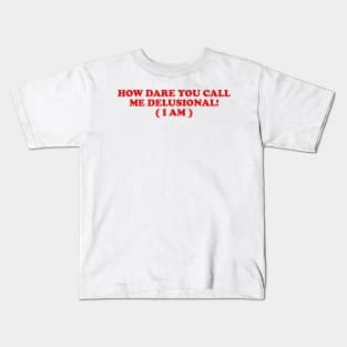 I am Delusional!! l how dare you call me delusional y2k Trendy sayings Kids T-Shirt